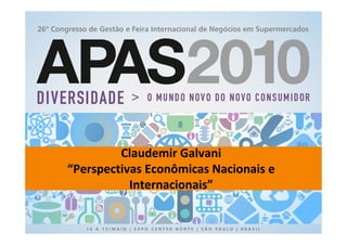 Claudemir Galvani
“Perspectivas Econômicas Nacionais e
           Internacionais”
 