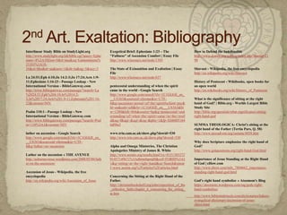 	Interlinear Study Bible on StudyLight.orghttp://www.studylight.org/isb/bible.cgi?query=Ephesians+4%3A10§ion=0&it=nas&oq=Lamentations%25203%3A18-26&ot=bhs&nt=na&new=1&nb=la&ng=3&ncc=3Lu 24:51;Eph 4:10;Jn 14:2-3;Jn 17:24;Acts 1:9-11;Ephesians 1:16-23 - Passage Lookup - New International Version - BibleGateway.comhttp://www.biblegateway.com/passage/?search=Lu%2024:51;Eph%204:10;Jn%2014:2-3;Jn%2017:24;Acts%201:9-11;Ephesians%201:16-23&version=NIVPsalm 110:1 - Passage Lookup - New International Version - BibleGateway.comhttp://www.biblegateway.com/passage/?search=Psalm+110%3A1&version=NIVluther on ascension - Google Searchhttp://www.google.com/search?rlz=1C1GGGE_en___US363&sourceid=chrome&ie=UTF-8&q=luther+on+ascensionLuther on the ascension « THE AVENUEhttp://auburnavenue.wordpress.com/2008/05/04/luther-on-the-ascension/Ascension of Jesus - Wikipedia, the free encyclopediahttp://en.wikipedia.org/wiki/Ascension_of_Jesus	Exegetical Brief: Ephesians 1:23 – The "Fullness" of Ascension Comfort | Essay Filehttp://www.wlsessays.net/node/1385The State of Exinanition and Exaltation | Essay Filehttp://www.wlsessays.net/node/637pentecostal understanding of when the spirit came in the world - Google Searchhttp://www.google.com/search?rlz=1C1GGGE_en___US363&sourceid=chrome&ie=UTF-8&q=ascension+power+of+the+spirit#sclient=psy&hl=en&safe=off&rlz=1C1GGGE_en___US363&biw=1280&bih=866&source=hp&q=pentecostal+understanding+of+when+the+spirit+came+in+the+world&aq=f&aqi=&aql=&oq=&pbx=1&fp=fcbb0051646d98a3www.trin.cam.ac.uk/show.php?dowid=530http://www.trin.cam.ac.uk/show.php?dowid=530Alpha and Omega Ministries, The Christian Apologetics Ministry of James R. Whitehttp://www.aomin.org/results.html?cx=015138337201457149671%3Adhrmihpmjl0&cof=FORID%3A11&q=sitting+at+the+right+hand&sa=Search&siteurl=www.aomin.org%2Farticles%2Farticles.htmlConcerning the Sitting at the Right Hand of the Father.http://christianbookshelf.org/john/exposition_of_the_orthodox_faith/chapter_ii_concerning_the_sitting_at.htm	How to Defend the Indefensiblehttp://www.aomin.org/aoblog/index.php?itemid=2198Shavuot - Wikipedia, the free encyclopediahttp://en.wikipedia.org/wiki/ShavuotHistory of Pentecost - Wikibooks, open books for an open worldhttp://en.wikibooks.org/wiki/History_of_PentecostWhat is the significance of sitting at the right hand of God? | Bible.org - Worlds Largest Bible Study Sitehttp://bible.org/question/what-significance-sitting-right-hand-godSUMMA THEOLOGICA: Christ's sitting at the right hand of the Father (Tertia Pars, Q. 58)http://www.newadvent.org/summa/4058.htmWhy does Scripture emphasize the right hand of God?http://www.gotquestions.org/right-hand-God.htmlImportance of Jesus Standing at the Right Hand of God | eHow.comhttp://www.ehow.com/info_7804662_importance-standing-right-hand-god.htmlGod’s right hand symbolize « Atozmom's Bloghttps://atozmom.wordpress.com/tag/gods-right-hand-symbolize/	http://www.biblestudytools.com/dictionaries/bakers-evangelical-dictionary/ascension-of-jesus-christ.html2nd Art. Exaltation: Bibliography
