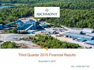 TSX – NYSE MKT: RIC
Third Quarter 2015 Financial Results
November 5, 2015
 