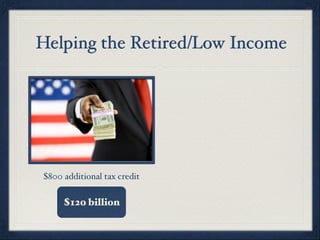 Helping the Retired/Low Income




$800 additional tax credit


     $120 billion
 