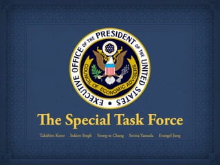 e Special Task Force
Takahiro Kono   Sukirn Singh   Yeong-se Chang   Serina Yamada   Evangel Jung
 