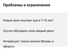 Новые окна покупают раз в 7-10 лет! Скучно обсуждать окна каждый день! Интересуют только жители Москвы и области Проблемы и ограничения 