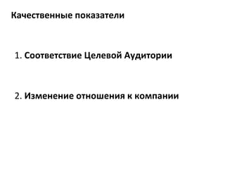 Качественные показатели 2.  Изменение отношения к компании 1 .  Соответствие Целевой Аудитории 