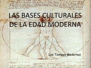Los Tiempos Modernos LAS BASES CULTURALES DE LA EDAD MODERNA 