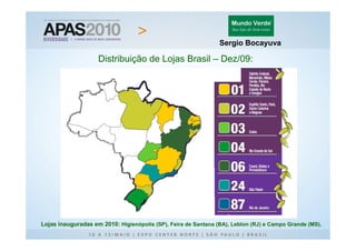 Sergio Bocayuva

                    Distribuição de Lojas Brasil – Dez/09:




Lojas inauguradas em 2010: Higienópolis (SP), Feira de Santana (BA), Leblon (RJ) e Campo Grande (MS).
 