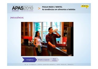 PAULA RIZZO / MINTEL
                                    As tendências em alimentos e bebidas


[INDULGÊNCIA]




                                                    Real.
                Indulgência   Simples e especial
                                                   Fresco.
 