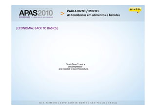 PAULA RIZZO / MINTEL
                                     As tendências em alimentos e bebidas


[ECONOMIA: BACK TO BASICS]




                                    QuickTime™ and a
                                      decompressor
                             are needed to see this picture.
 