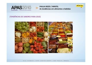 PAULA RIZZO / MINTEL
                               As tendências em alimentos e bebidas


[TENDÊNCIAS DE SABORES PARA 2010]
 
