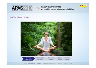 PAULA RIZZO / MINTEL
                                  As tendências em alimentos e bebidas


[SAÚDE E BEM ESTAR]




                Saúde e    Informações   Produtos   Detox   Menos
               Bem Estar     nos packs    “Clean”   Redux   Sódio
 