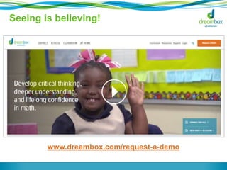 Seeing is believing! 
www.dreambox.com/request-a-demo 
 