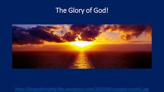 The Glory of God!
https://forgodalmighty.files.wordpress.com/2010/09/cropped-sunset1.jpg
 