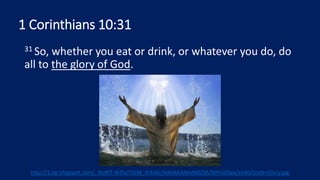 1 Corinthians 10:31
31 So, whether you eat or drink, or whatever you do, do
all to the glory of God.
http://1.bp.blogspot.com/_6tzRiT-BrDs/TIGM_Ih3dAI/AAAAAAAAAX0/0AJWPvlAfqw/s640/Gods+Glory.jpg
 