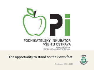 BUSINESS INCUBATORVŠB-TECHNICAL UNIVERSITY OF OSTRAVA Theopportunity to stand on their own feet Neulinger, 29.06.2011	 