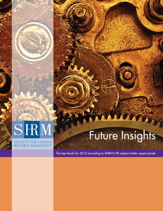 Future Insights
The top trends for 2012 according to SHRM’s HR subject matter expert panels




                                                         Future Insights 1
 