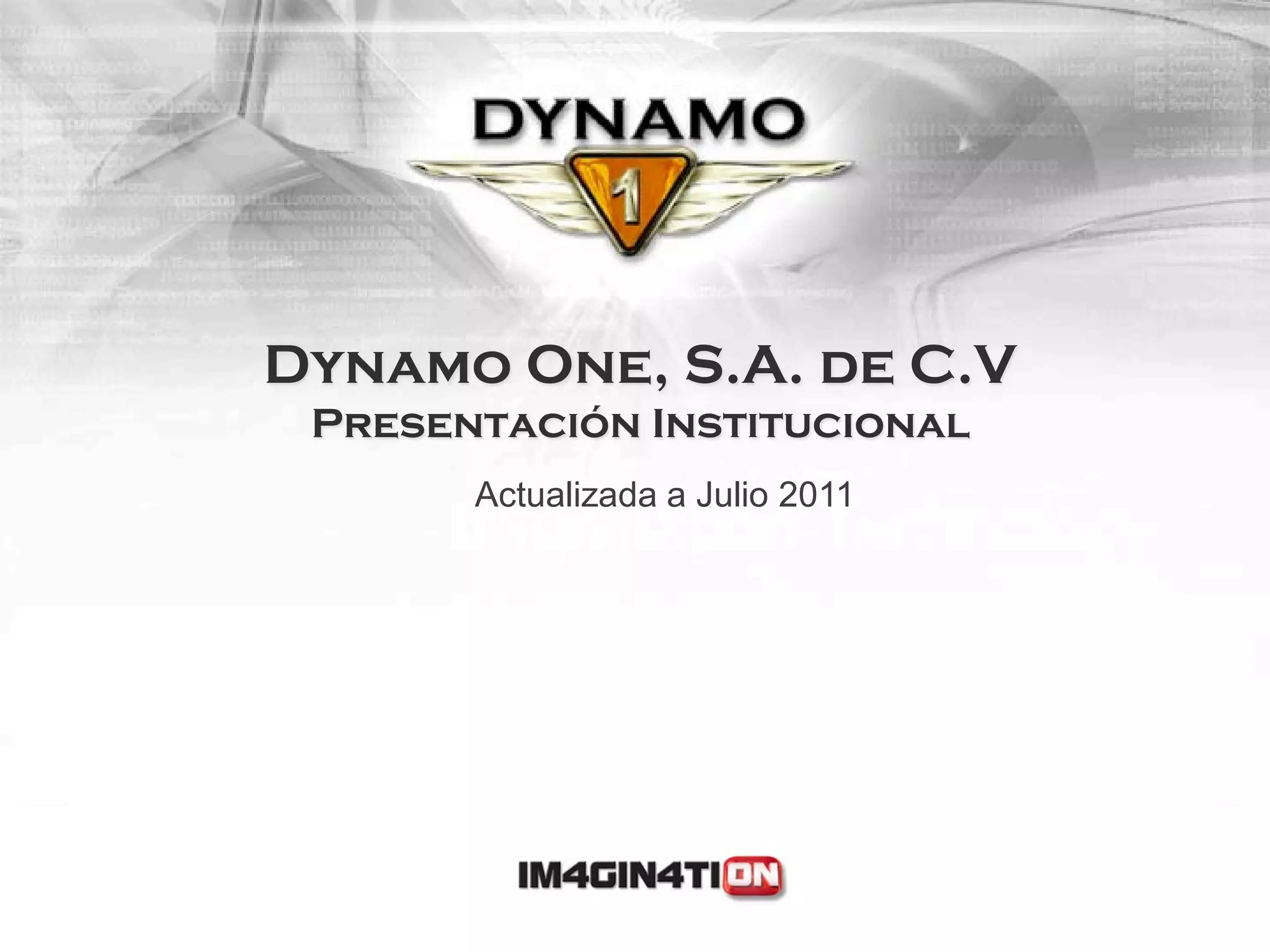 Dynamo One, S.A. de C.V
 Presentación Institucional
       Actualizada a Julio 2011
 