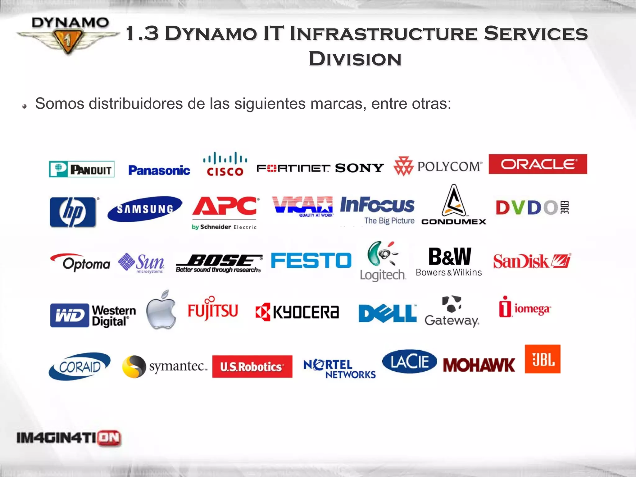 1.3 Dynamo IT Infrastructure Services
                            Division

Somos distribuidores de las siguientes marcas, entre otras:
 