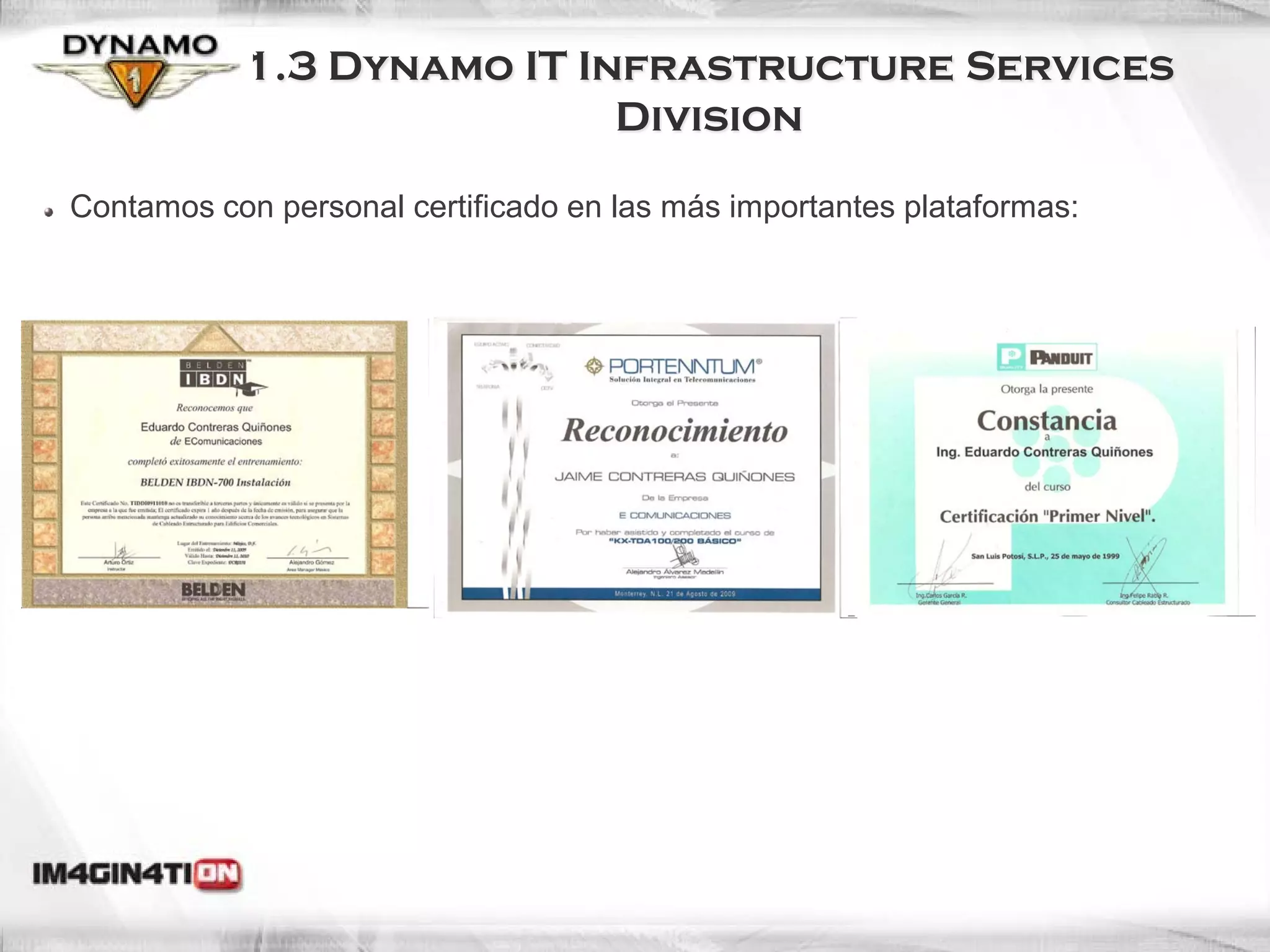 1.3 Dynamo IT Infrastructure Services
                           Division

Contamos con personal certificado en las más importantes plataformas:
 