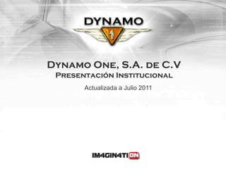 Dynamo One, S.A. de C.V
 Presentación Institucional
       Actualizada a Julio 2011
 