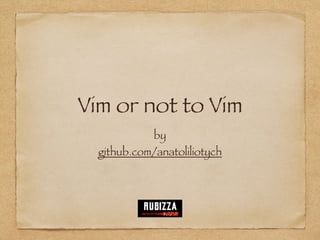 Vim or not to Vim
by
github.com/anatoliliotych
 