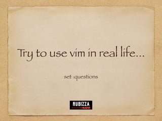Try to use vim in real life...
set :questions
 