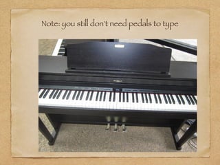 Note: you still don't need pedals to type
 