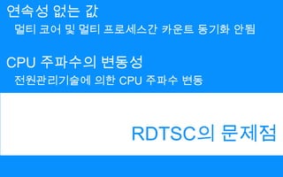 연속성 없는 값멀티 코어 및 멀티 프로세스간 카운트 동기화 안됨CPU 주파수의 변동성전원관리기술에 의한 CPU 주파수 변동RDTSC의 문제점