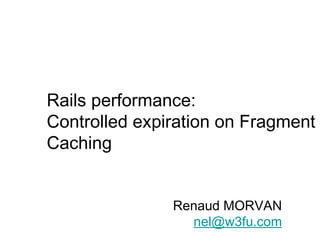 Copyright Dimelo SA www.dimelo.com Rails performance: Controlled expiration on Fragment Caching Renaud MORVAN [email_address] 
