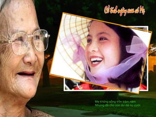 Mẹ không sống tròn trăm năm Nhưng đã cho con dư dả nụ cười 
