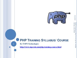 PHP TRAINING SYLLABUS/ COURSE
By TOPS Technologies
http://www.tops-int.com/php-training-course.html
9/11/2013
1
TOPSTechnologies:http://www.tops-int.com/php-
training-course.html
 
