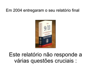 Este relatório não responde a várias questões cruciais : Em 2004 entregaram o seu relatório final 
