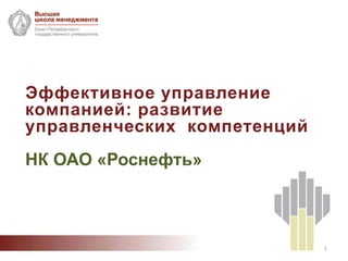 Эффективное управление
компанией: развитие
управленческих компетенций
НК ОАО «Роснефть»



                             1
 