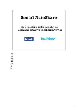 Social AutoShare
         How to automatically publish your
     SlideShare activity to Facebook & Twitter




Wd
Qd
Qd
Qd
Ed
D
ds




                                                 1
 
