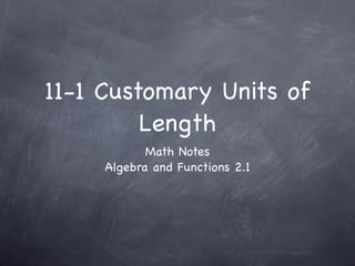 11-1 Customary Units of
         Length
            Math Notes
     Algebra and Functions 2.1
 