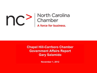 Chapel Hill-Carrboro Chamber
      Presentation Title
 Government Affairs Report
       Gary Salamido
      Month 00 > 2007

       November 1, 2012
 