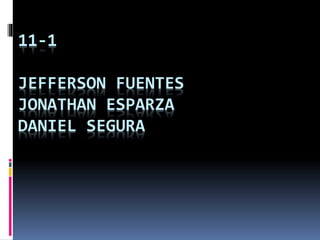 11-1
JEFFERSON FUENTES
JONATHAN ESPARZA
DANIEL SEGURA

 