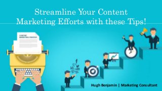 Streamline Your Content
Marketing Efforts with these Tips!
Hugh Benjamin | Marketing Consultant
 