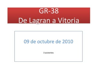 GR-38
De Lagran a Vitoria

 09 de octubre de 2010
         3 asistentes
 