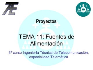Proyectos 3º curso Ingeniería Técnica de Telecomunicación, especialidad Telemática TEMA 11: Fuentes de Alimentación 