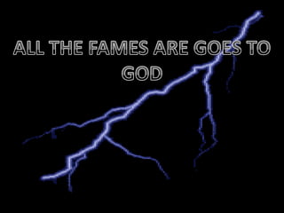 ALL THE FAMES ARE GOES TO GOD