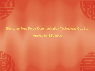 Shenzhen New Force Communication Technology Co., Ltd. Application&Solution   