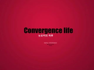 Convergence life 뉴요커의 하루 DIGITAL CONVERGENCE ▲2005792028 우인건 