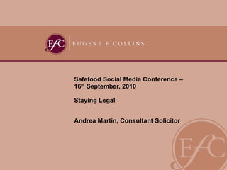 Safefood Social Media Conference –  16 th  September, 2010 Staying Legal Andrea Martin, Consultant Solicitor 