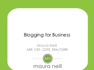 Blogging for Business

       Maura Neill
 ABR, CRS, CDPE, REALTOR®
 