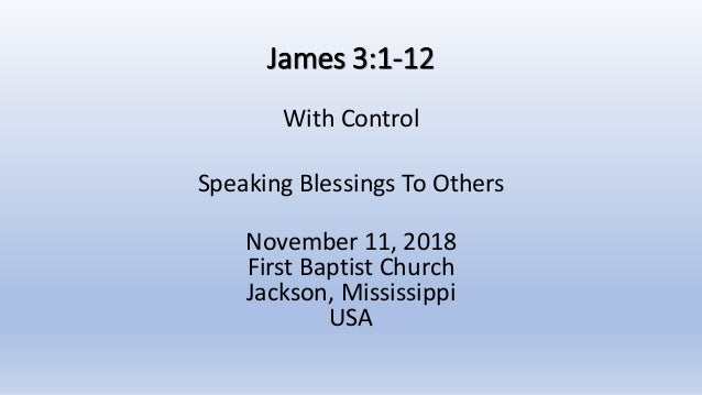 11 11 18 James 3 1 12 With Control Speaking Blessings To Others 11 11 18 James 3 1 12 With Control Speaking Blessings To Others