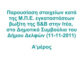 Παρουσίαση στοιχείων κατά της Μ.Π.Ε. εγκαταστάσεων βωξίτη της  S&B  στην Ιτέα,  στο Δημοτικό Συμβούλιο του Δήμου Δελφών (11-11-2011) Α’μέρος 