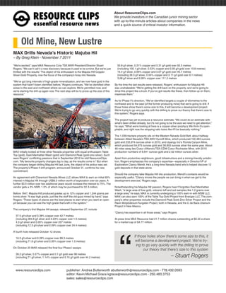 RESOURCEÊCLIPS
                                                                                            About ResourceClips.com
                                                                                            We provide investors in the Canadian junior mining sector
                                                                                            with up-to-the-minute articles about companies in the news
                  essentialÊresourceÊnews                                                   and a quick source of critical investor information.




       Old Mine, New Lustre
MAX Drills Nevada’s Historic Majuba Hil
~ By Greg Klein - November 7 2011

“We’re excited,” says MAX Resource Corp TSX:MXR President/Director Stuart                     50.8 g/t silver, 0.31% copper and 0.31 g/t gold over 50.3 metres
Rogers. “We can’t call it a new discovery because it used to be a mine. But we’re just        (including 100.1 g/t silver, 0.53% copper and 0.56 g/t gold over 19.8 metres)
thrilled with the results.” The object of his enthusiasm is the Majuba Hill Copper-           15.4 g/t silver, 0.56% copper and 0.07 g/t gold over 45.7 metres
Silver-Gold Property, now the focus of the company’s foray into Nevada.                       (including 39.3 g/t silver, 0.54% copper and 0.11 g/t gold over 9.1 metres)
                                                                                              3.08 g/t silver and 0.06% copper over 111.2 metres
“We’ve got long intervals of high-grade mineralization, and we now have gold in the
system that hadn’t been identified before,” Rogers continues. “We’ve identified other       By the time the last results were released, Rogers’ enthusiasm for Majuba Hill
areas to the east and northwest where we can explore. We’re permitted now, and              was unshakeable: “We’re getting the drill back on the property, and we’re going to
we’re starting the drill up again now. The next step will be to prove up the size of this   drive this project like a truck. If you’ve got results like these, then follow up on them,
resource.”                                                                                  maximize them.”

                                                                                            As for Phase II’s direction, “We’ve identified targets a couple of kilometres to the
                                                                                            northwest and to the east [of the former producing mine] that we’re going to drill. If
                                                                                            those holes show there’s some size to this, it will become a development project.
                                                                                            We’re trying to go very quickly with the drilling to prove our theory that there’s size to
                                                                                            this system,” Rogers says.

                                                                                            The project has yet to produce a resource estimate. “We could do an estimate with
                                                                                            what’s been drilled already, but it’s not going to be the size we need to get attention,”
                                                                                            he says. “What we’re looking at here is a copper-silver porphyry. We think it’s open-
                                                                                            pitable, and right now the stripping ratio looks like it’ll be basically nothing.”

                                                                                            The 1,039-hectare property sits on the Western Nevada Gold Belt, about halfway
                                                                                            between Allied Nevada’s TSX:ANV Hycroft Mine, which produced 102,483 ounces
                                                                                            gold and 233,974 ounces silver in 2010, and Jipangu Inc’s Florida Canyon Mine,
                                                                                            which produced 54,975 ounces gold and 39,903 ounces silver the same year. About
                                                                                            48 miles away lies Coeur d’Alene’s TSX:CDM Coeur Rochester Mine, with 2010
MAX initially looked at three other Nevada properties with equal enthusiasm: Table          production numbers of 9,641 ounces gold and 2.02 million ounces silver.
Top (gold), East Manhattan Wash (gold) and Diamond Peak (gold-zinc-silver). Such
were Rogers’ conflicting passions that in September 2010 he told ResourceClips.             Apart from productive neighbours, good infrastructure and a mining-friendly jurisdic-
com, “My favourite property changes day to day, as the results come in.” But when           tion, Rogers emphasizes the company’s expertise—especially in Director/VP of
the company began drilling Majuba Hill last June, the object of his ardour was set.         Exploration Clancy Wendt. He’s a long-time Nevada hand who’s helped discover 12
The property’s Phase II drill program, announced October 31, confirms his new               gold deposits in that state alone.
commitment.
                                                                                            Should the company take Majuba Hill into production, Wendt’s contacts would be
An agreement with Claremont Nevada Mines LLC allows MAX to earn an initial 60%              especially useful. “Clancy knows the people we can bring in when we get to the
interest in Majuba Hill through US$6.5 million worth of exploration over six years. A       development exercise,” Rogers says.
further $3.5 million over two additional years would increase the interest to 75%. The
vendor gets a 3% NSR, 1.5% of which may be purchased for $1.5 million.                      Notwithstanding his Majuba Hill passion, Rogers hasn’t forgotten East Manhattan
                                                                                            Wash, “a large area of free gold, volcanic tuff and soil samples like 1.2 grams over
Before 1947, Majuba Hill produced grades up to 12% copper and 1,244 grams per               a large area,” he says. MAX is currently undergoing a 100% earn-in with MSM LLC.
tonne silver. “It was high grade, just like the stuff the old guys mined by hand,” says     MAX can also earn 100% of the Table Top Gold Project from Energex LLC. The com-
Rogers. “These types of places are the best places to start when you want an open           pany’s other properties include the Diamond Peak Gold-Zinc-Silver Project and the
pit because you can see the high grade that’s left in the system.”                          Ravin Molybdenum-Tungsten Project, both in Nevada, and the C de Baca Uranium
                                                                                            Project in New Mexico.
The company’s first Majuba Hill assays, released September 27, include
                                                                                            “Clancy has expertise in all those areas,” says Rogers.
  37.5 g/t silver and 0.38% copper over 42.7 metres
  (including 364.6 g/t silver and 2.23% copper over 1.5 metres)                             At press time MAX Resource had 21.7 million shares outstanding at $0.22 a share




                                                                                                “
  4.3 g/t silver and 0.05% copper over 257 metres                                           for a market cap of $4.77 million.
  (including 12.3 g/t silver and 0.09% copper over 24.4 metres)

A fourth hole released October 12 shows

  16.5 g/t silver and 0.28% copper over 89.3 metres
                                                                                                              If those holes show there’s some size to this, it
  (including 71.6 g/t silver and 0.95% copper over 1.5 metres)                                                 will become a development project. We’re try-
                                                                                                                ing to go very quickly with the drilling to prove
On October 25 MAX released the final four Phase I assays:
                                                                                                                     our theory that there’s size to this system
  39.2 g/t silver, 0.57% copper and 0.1 g/t gold over 96 metres
  (including 71 g/t silver, 1.14% copper and 0.15 g/t gold over 44.2 metres)                                                                    – Stuart Rogers

www.resourceclips.com		 publisher: Andrea Butterworth abutterworth@resourceclips.com - 778.432.0593
				                    editor: Kevin Michael Grace kgrace@resourceclips.com - 250.483.3753
				sales: sales@resourceclips.com
 