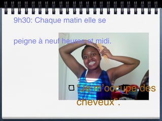 9h30: Chaque matin elle se

peigne à neuf heures et midi.




                  “Je m’occupe des
                  cheveux”.
 
