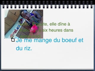 6h00: Ensuite, elle dîne à
 Kabuto’s à six heures dans
 après-midi.
Je me mange du boeuf et
du riz.
 