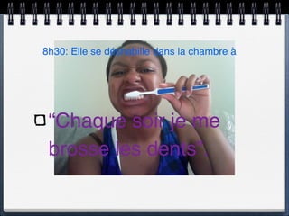 8h30: Elle se déshabille dans la chambre à




 “Chaque soir je me
 brosse les dents”.
 