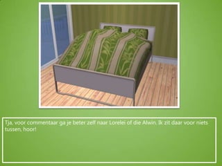 Tja, voor commentaar ga je beter zelf naar Lorelei of die Alwin. Ik zit daar voor niets tussen, hoor!